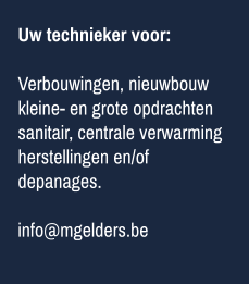 Uw technieker voor: Verbouwingen, nieuwbouw kleine- en grote opdrachten sanitair, centrale verwarming herstellingen en/of  depanages.  info@mgelders.be